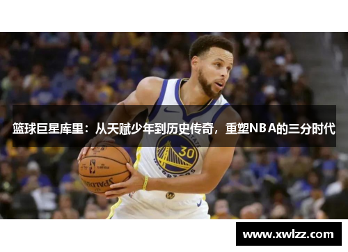 篮球巨星库里：从天赋少年到历史传奇，重塑NBA的三分时代